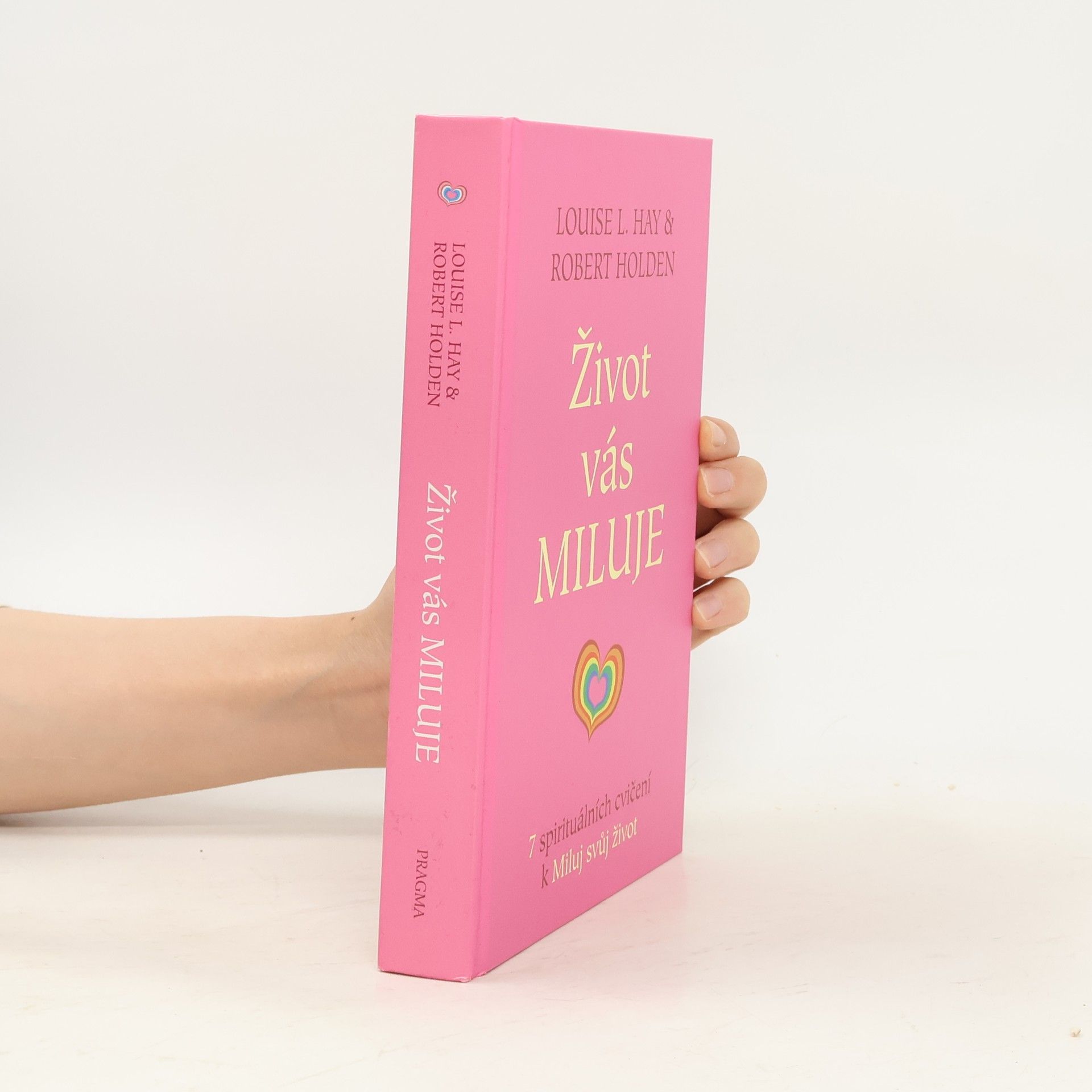 Robert Holden Život vás miluje : 7 spirituálních cvičení k Miluj svůj život