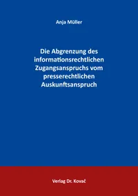  Doktorarbeit: Die Abgrenzung des informationsrechtlichen Zugangsanspruchs vom presserechtlichen Auskunftsanspruch